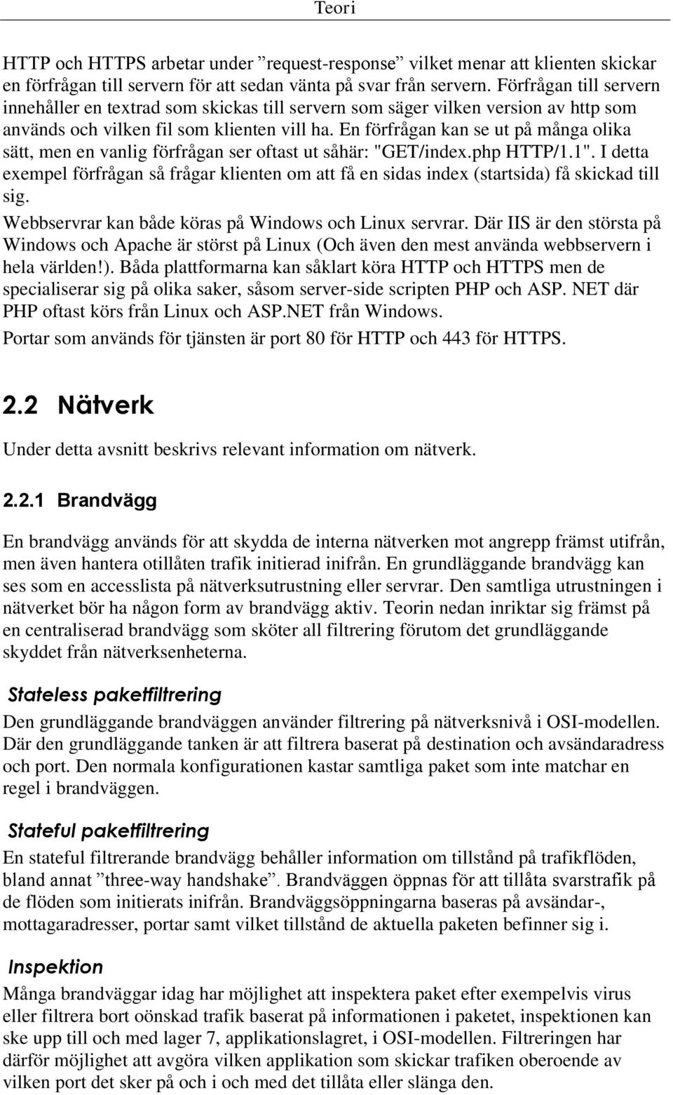 En förfrågan kan se ut på många olika sätt, men en vanlig förfrågan ser oftast ut såhär: "GET/index.php HTTP/1.1".