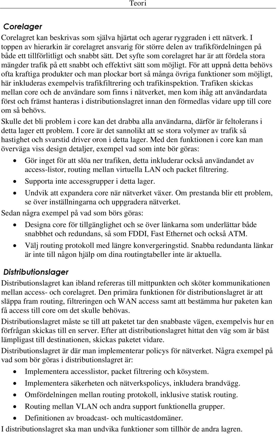 Det syfte som corelagret har är att fördela stora mängder trafik på ett snabbt och effektivt sätt som möjligt.