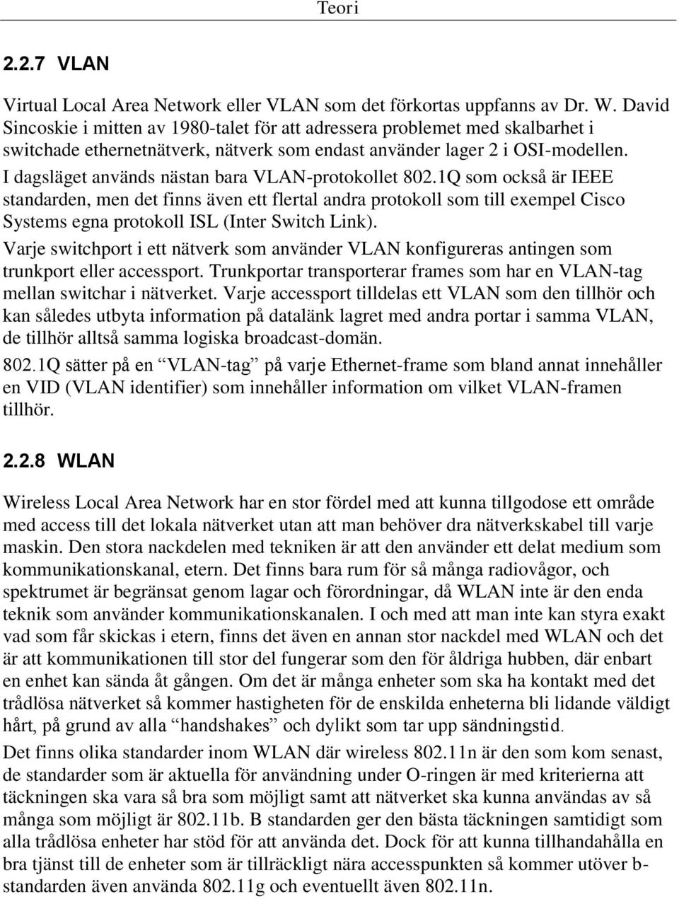I dagsläget används nästan bara VLAN-protokollet 802.