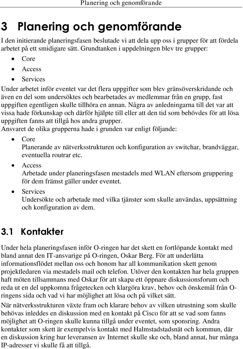 medlemmar från en grupp, fast uppgiften egentligen skulle tillhöra en annan.