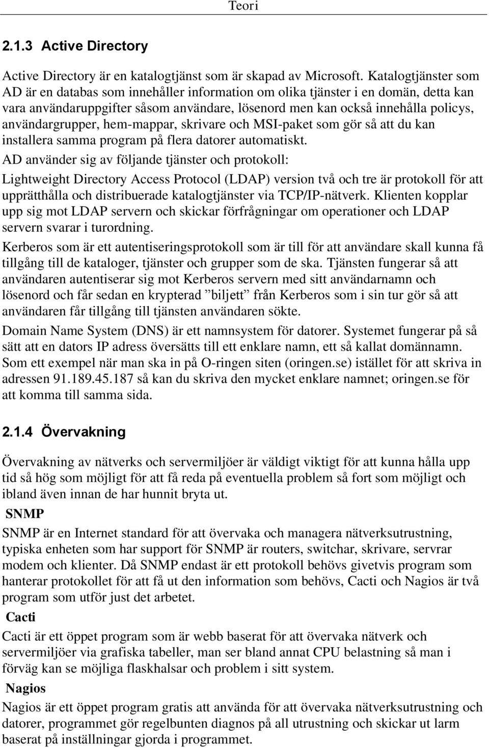 användargrupper, hem-mappar, skrivare och MSI-paket som gör så att du kan installera samma program på flera datorer automatiskt.
