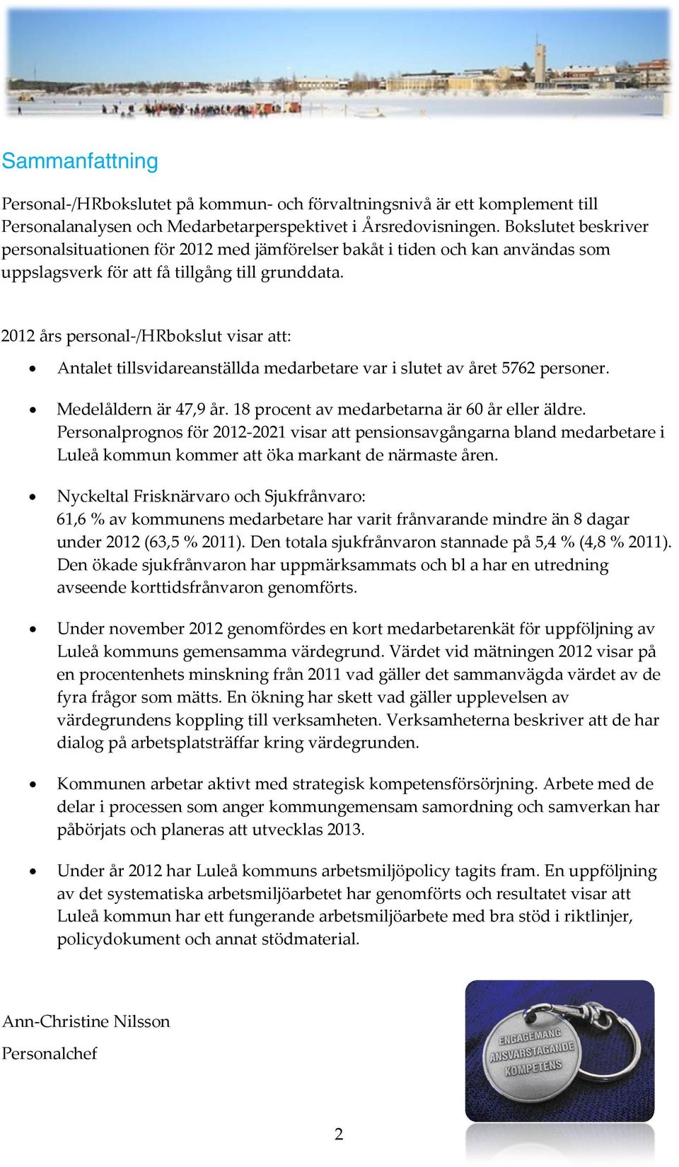 2012 års personal-/hrbokslut visar att: Antalet tillsvidareanställda medarbetare var i slutet av året 5762 personer. Medelåldern är 47,9 år. 18 procent av medarbetarna är 60 år eller äldre.