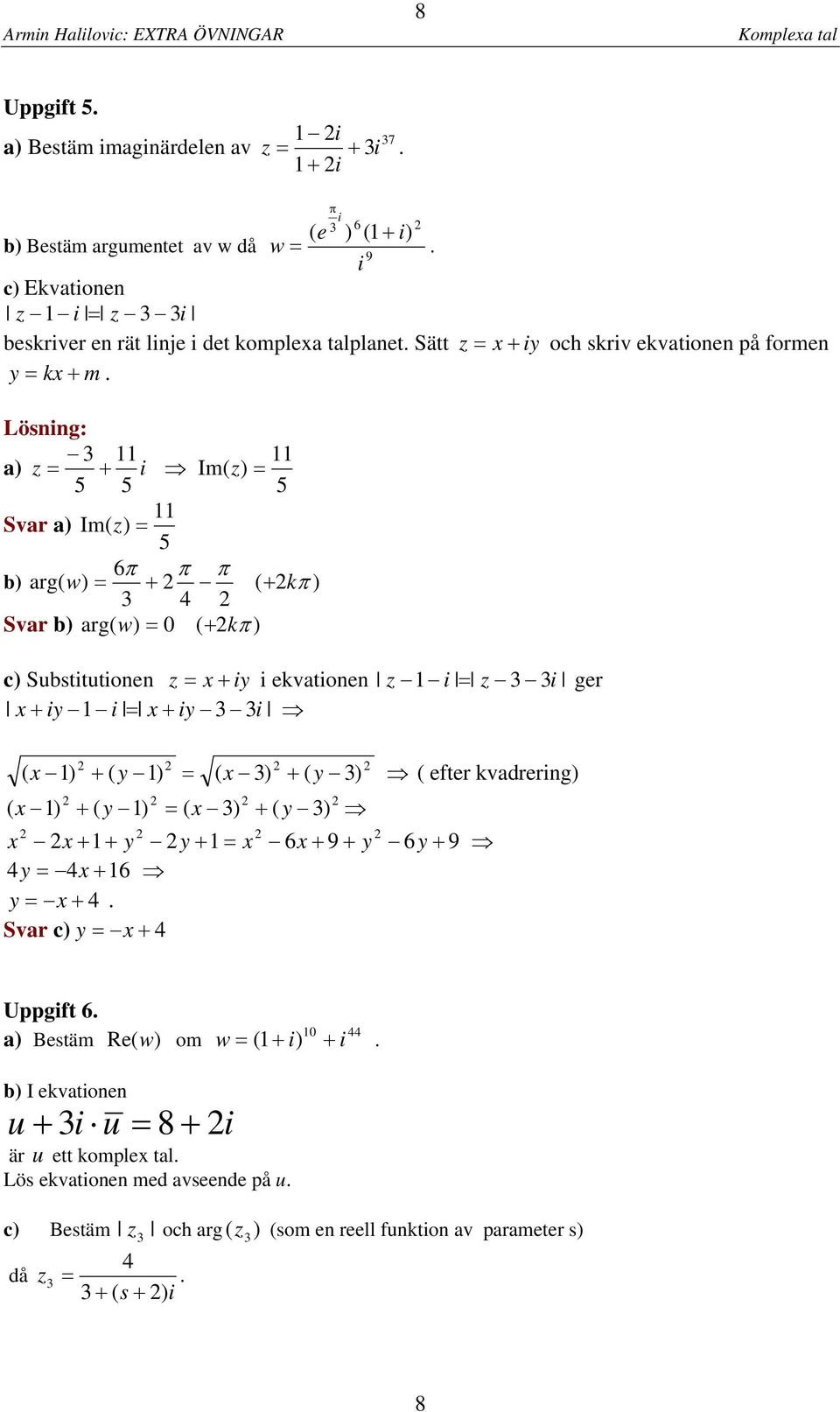 ger x + y x + y ( x + ( y ( x + ( y ( efter kvadrerng ( x + ( y ( x + ( y x x + + y y + x 6x + 9 + y 6y + 9 y x + 6 y x + Svar c y x + Uppgft 6 a Bestäm Re(w