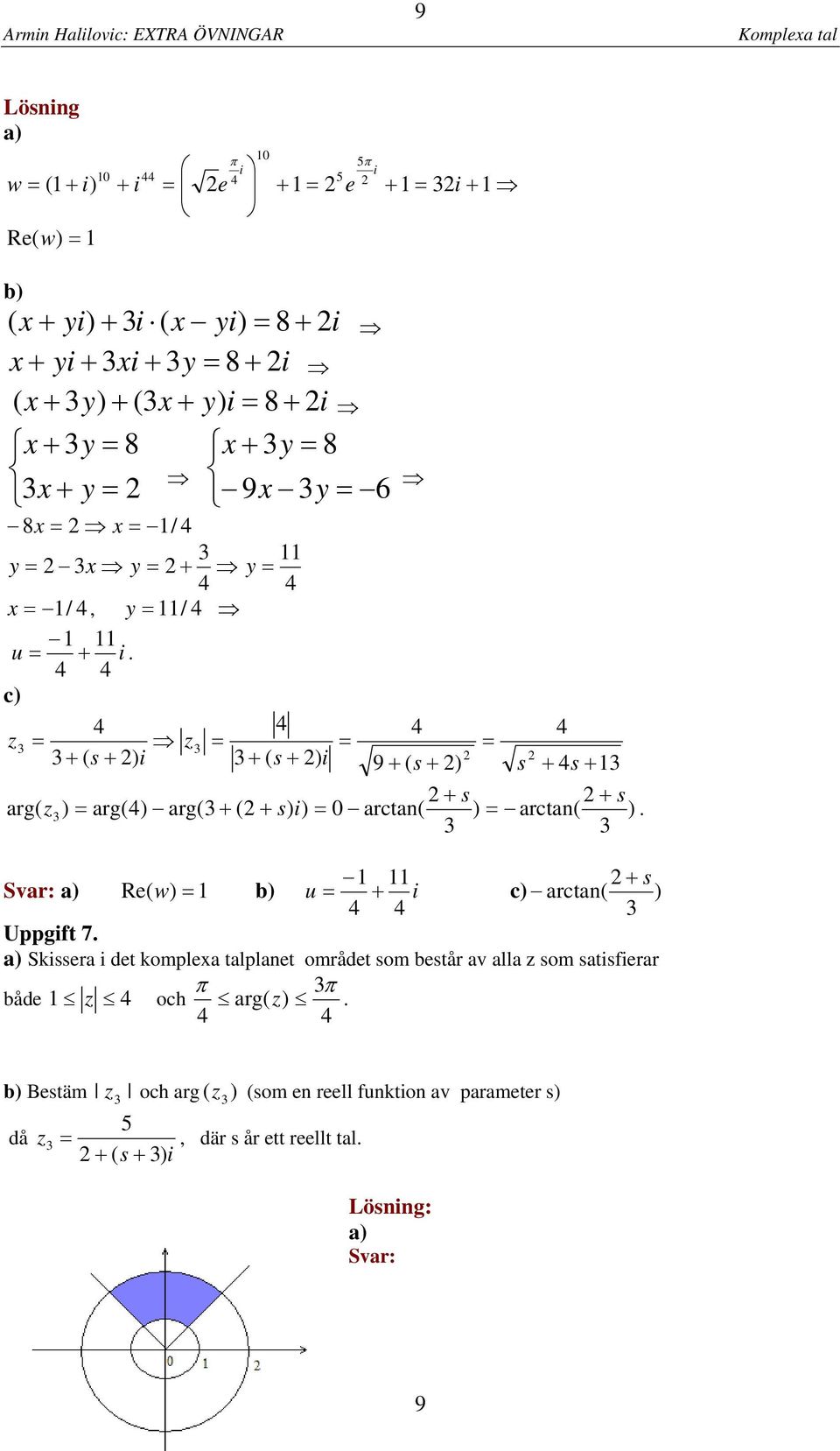 arctan( arctan( Svar: a Re( w b + s u + c arctan( Uppgft 7 a Skssera det komplexa talplanet området som består av alla som