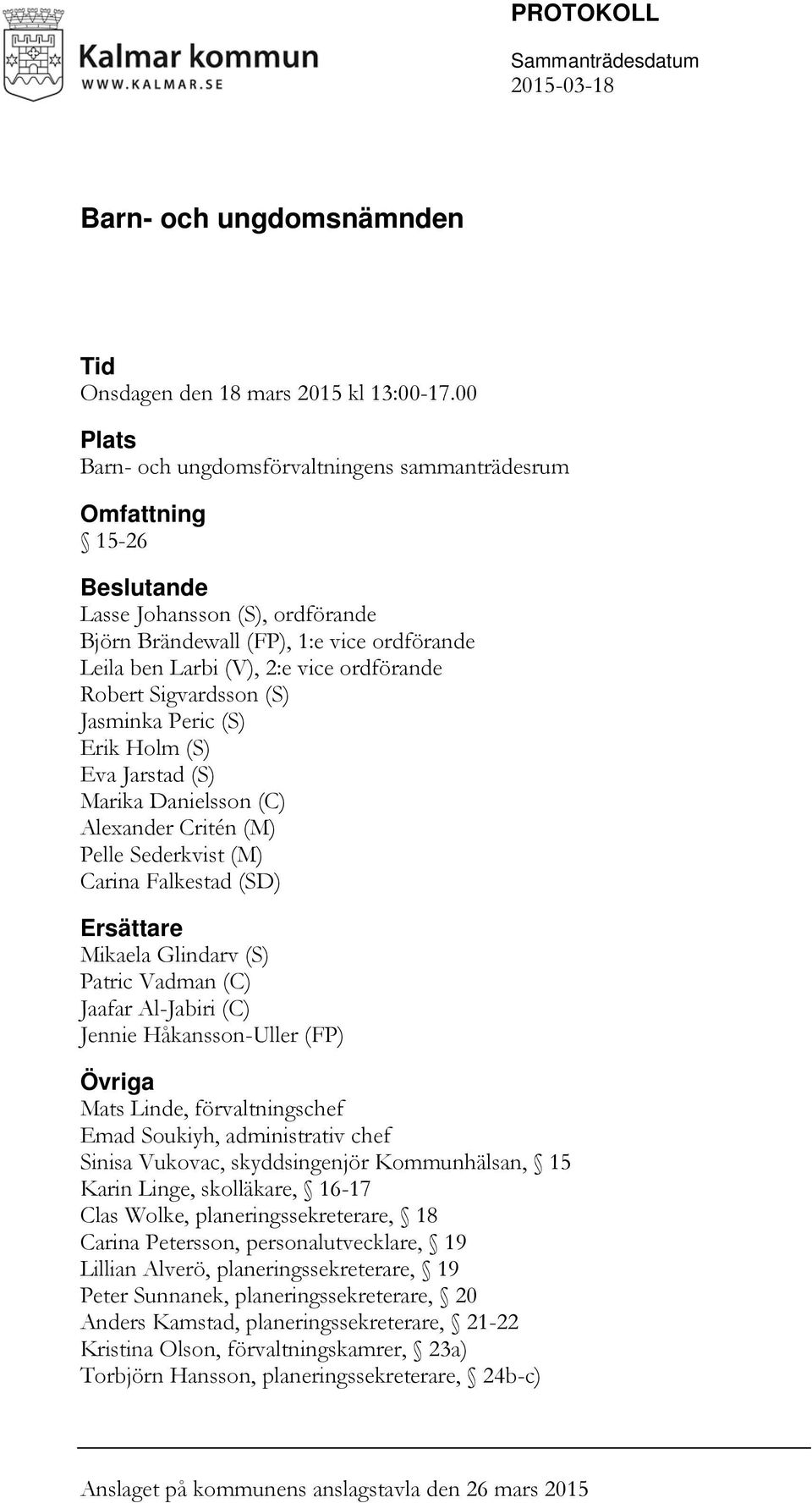 Robert Sigvardsson (S) Jasminka Peric (S) Erik Holm (S) Eva Jarstad (S) Marika Danielsson (C) Alexander Critén (M) Pelle Sederkvist (M) Carina Falkestad (SD) Ersättare Mikaela Glindarv (S) Patric