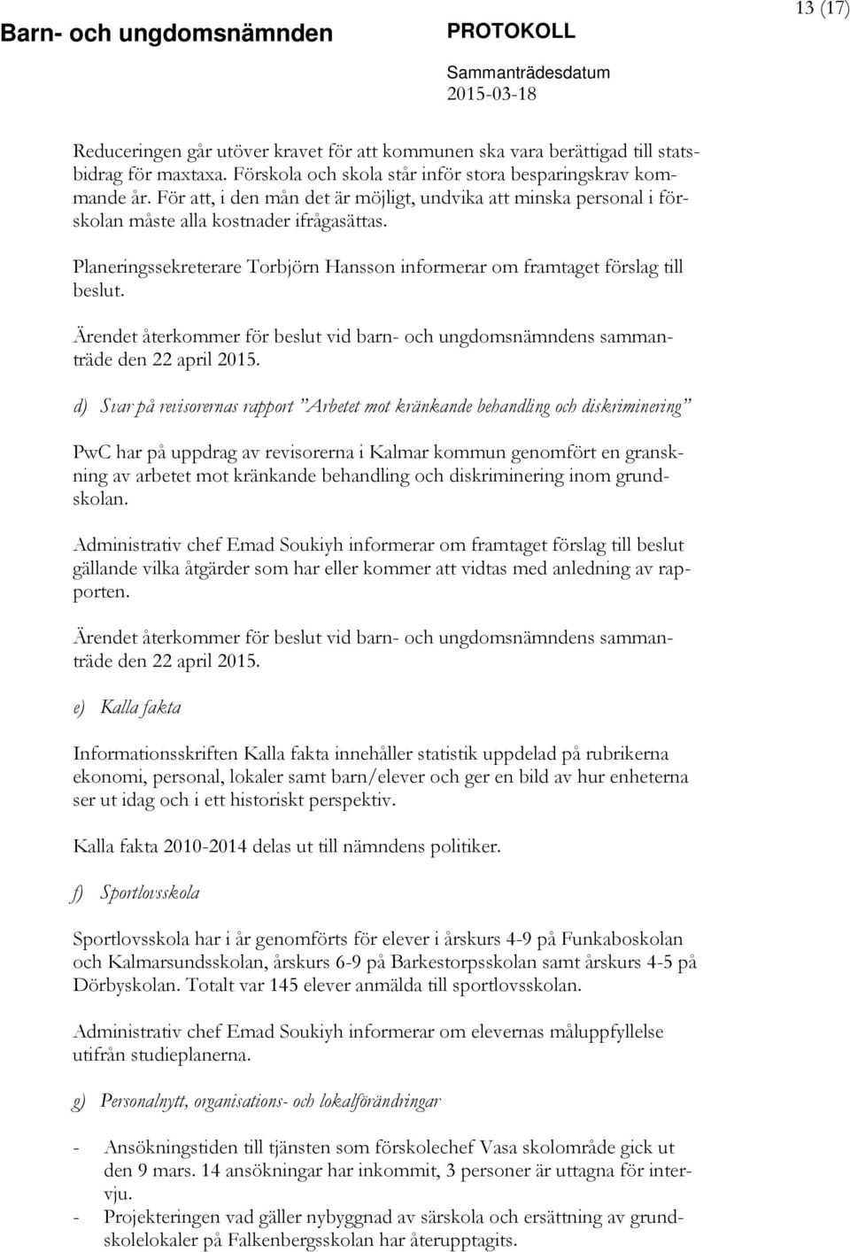 Ärendet återkommer för beslut vid barn- och ungdomsnämndens sammanträde den 22 april 2015.