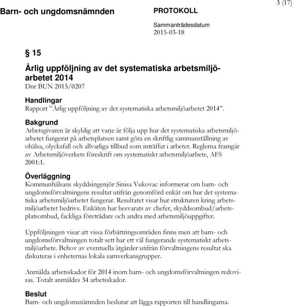 tillbud som inträffat i arbetet. Reglerna framgår av Arbetsmiljöverkets föreskrift om systematiskt arbetsmiljöarbete, AFS 2001:1.