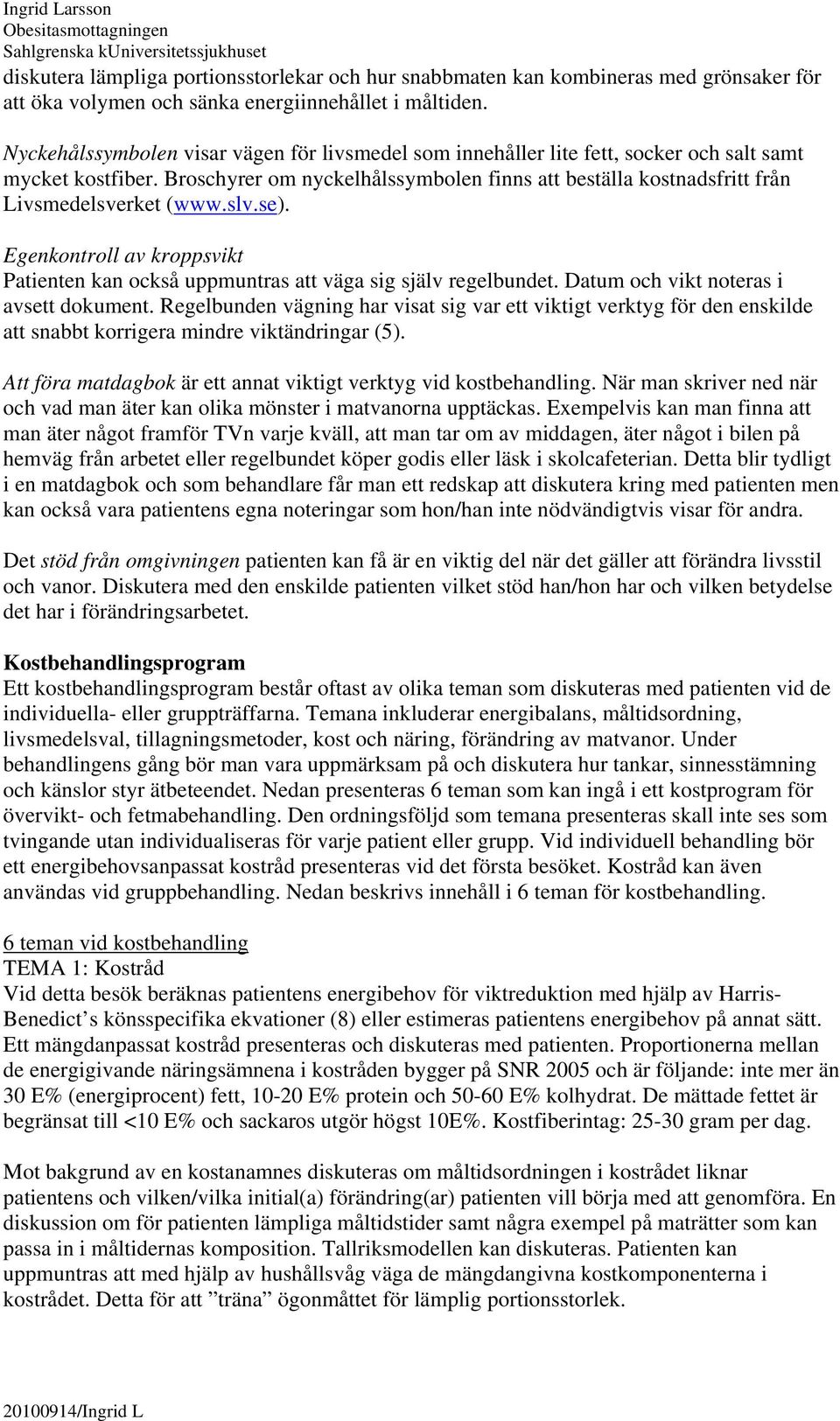 Broschyrer om nyckelhålssymbolen finns att beställa kostnadsfritt från Livsmedelsverket (www.slv.se). Egenkontroll av kroppsvikt Patienten kan också uppmuntras att väga sig själv regelbundet.