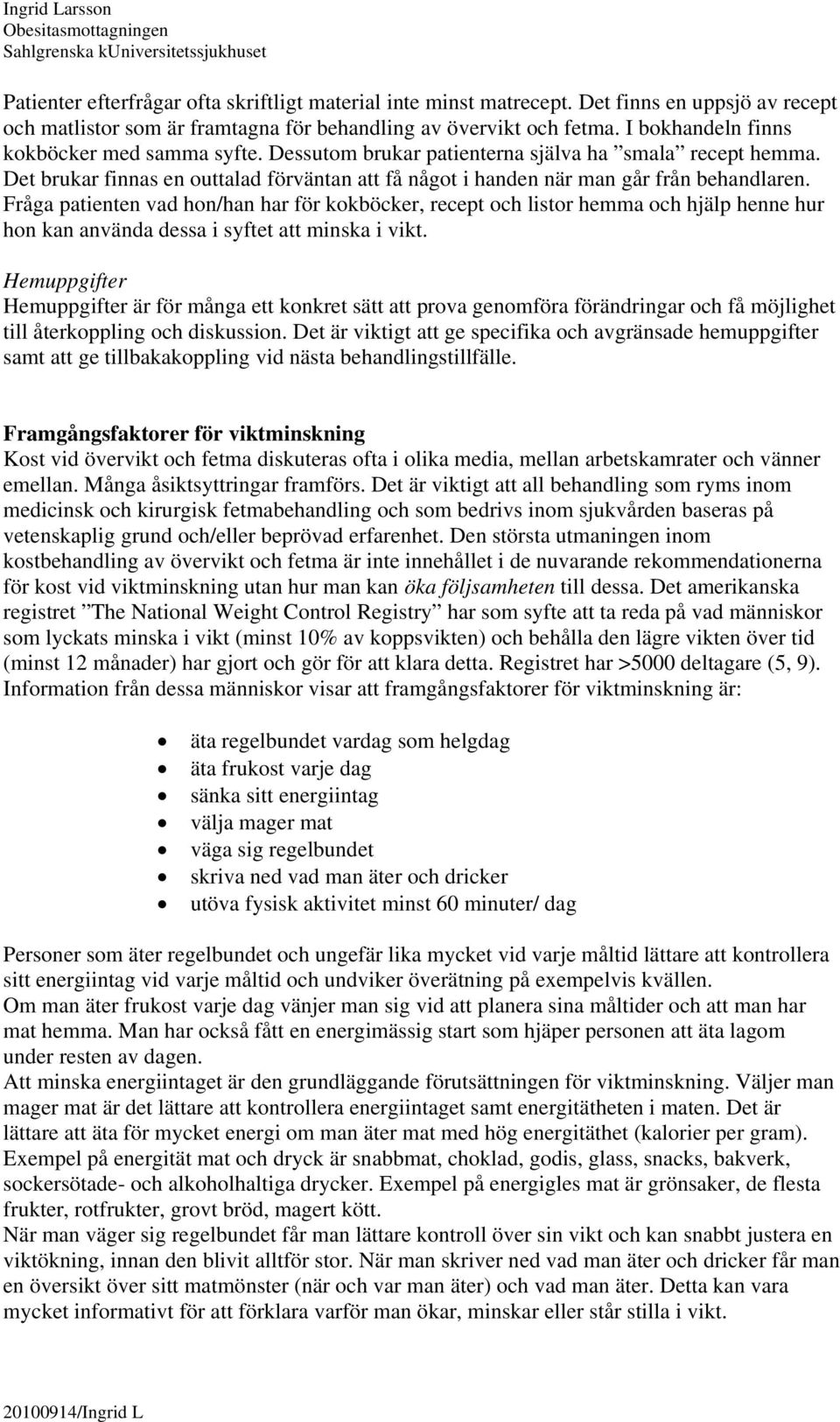 Fråga patienten vad hon/han har för kokböcker, recept och listor hemma och hjälp henne hur hon kan använda dessa i syftet att minska i vikt.