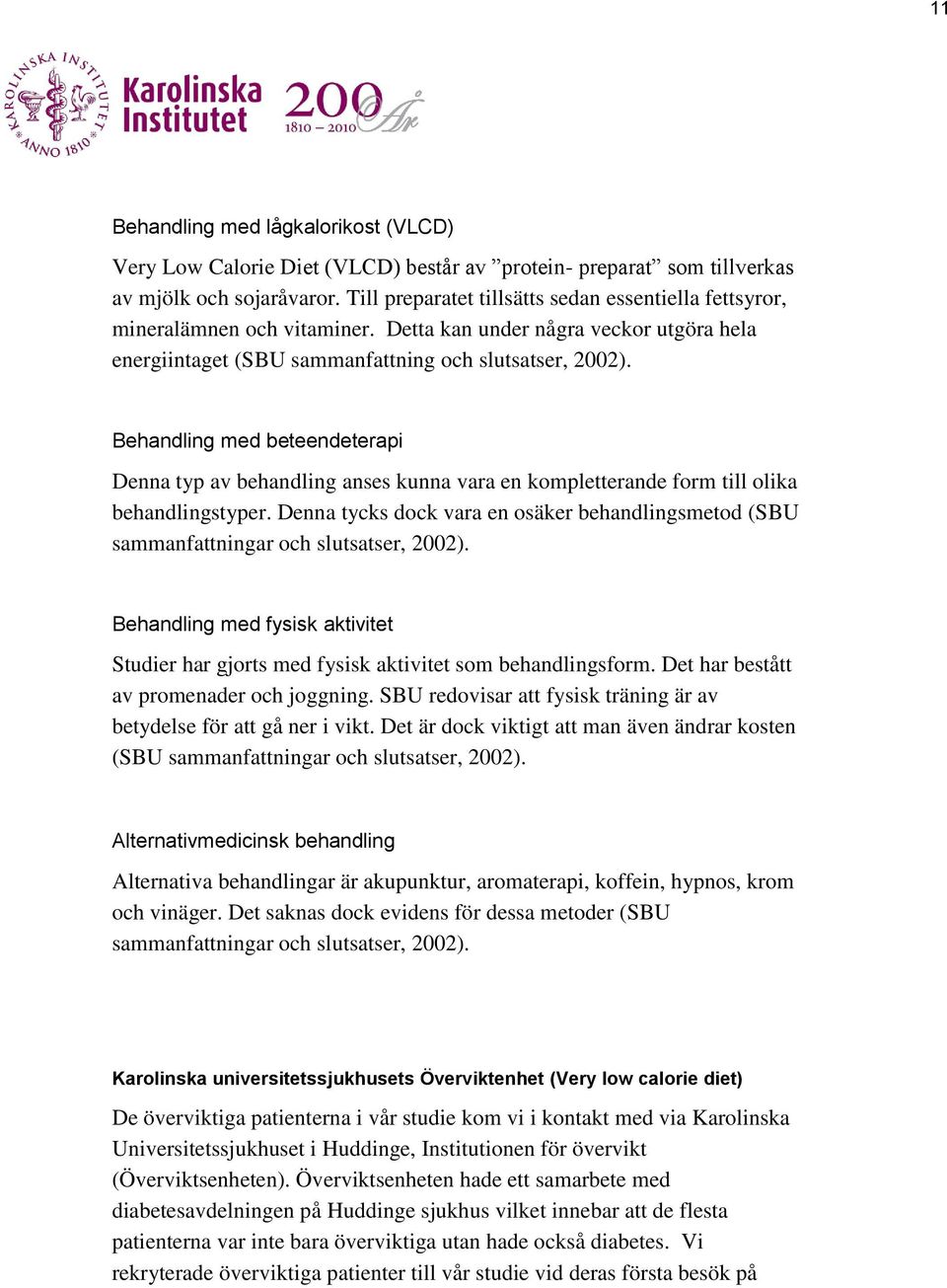 Behandling med beteendeterapi Denna typ av behandling anses kunna vara en kompletterande form till olika behandlingstyper.