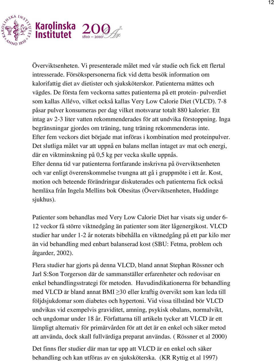 7-8 påsar pulver konsumeras per dag vilket motsvarar totalt 880 kalorier. Ett intag av 2-3 liter vatten rekommenderades för att undvika förstoppning.