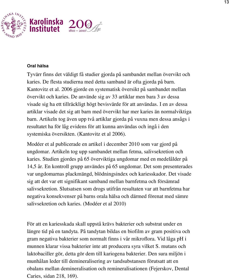 I en av dessa artiklar visade det sig att barn med övervikt har mer karies än normalviktiga barn.