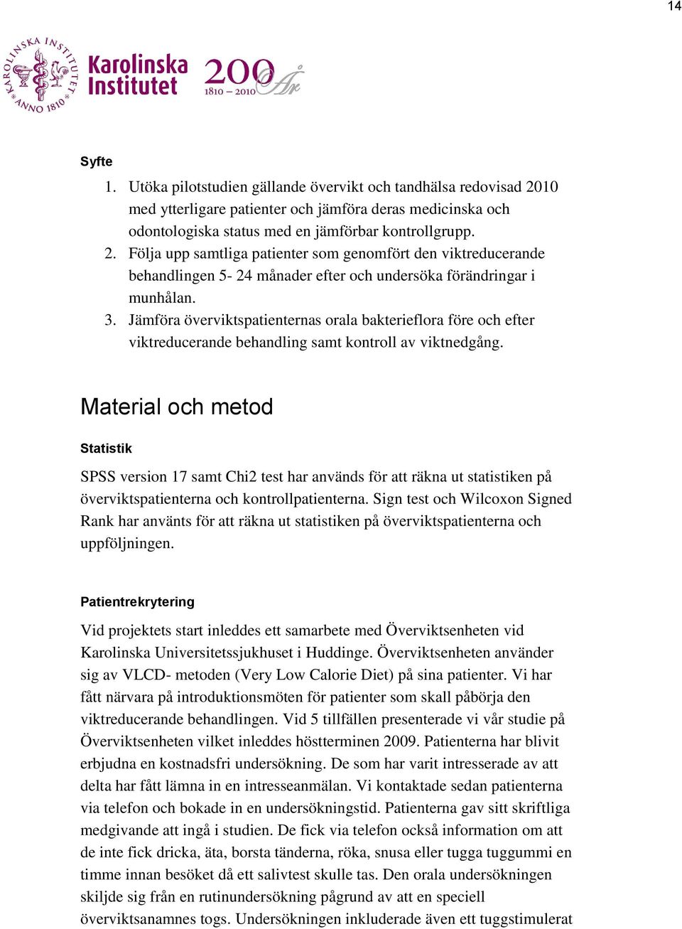 Följa upp samtliga patienter som genomfört den viktreducerande behandlingen 5-24 månader efter och undersöka förändringar i munhålan. 3.