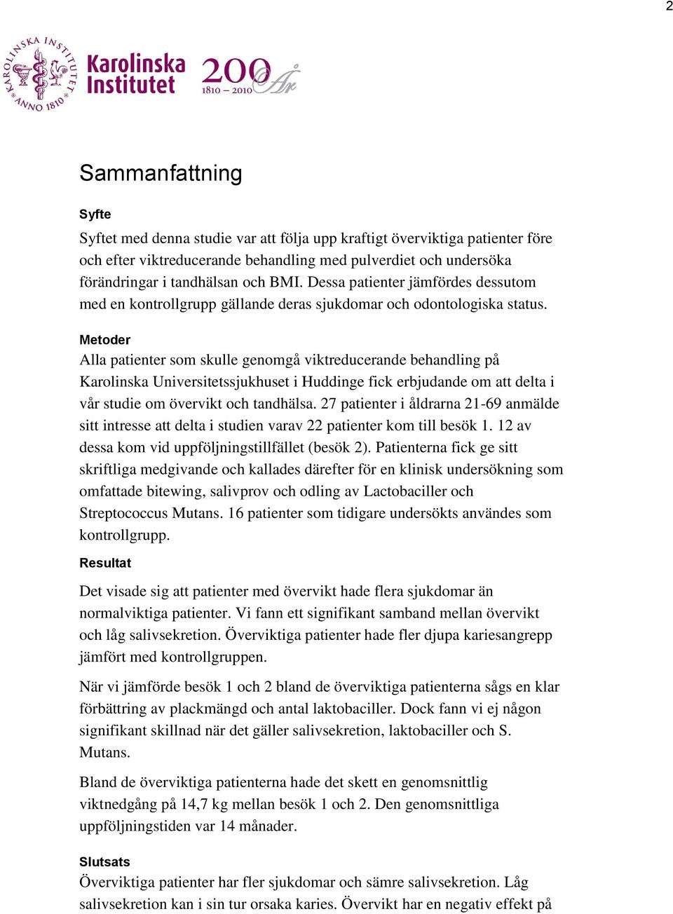 Metoder Alla patienter som skulle genomgå viktreducerande behandling på Karolinska Universitetssjukhuset i Huddinge fick erbjudande om att delta i vår studie om övervikt och tandhälsa.