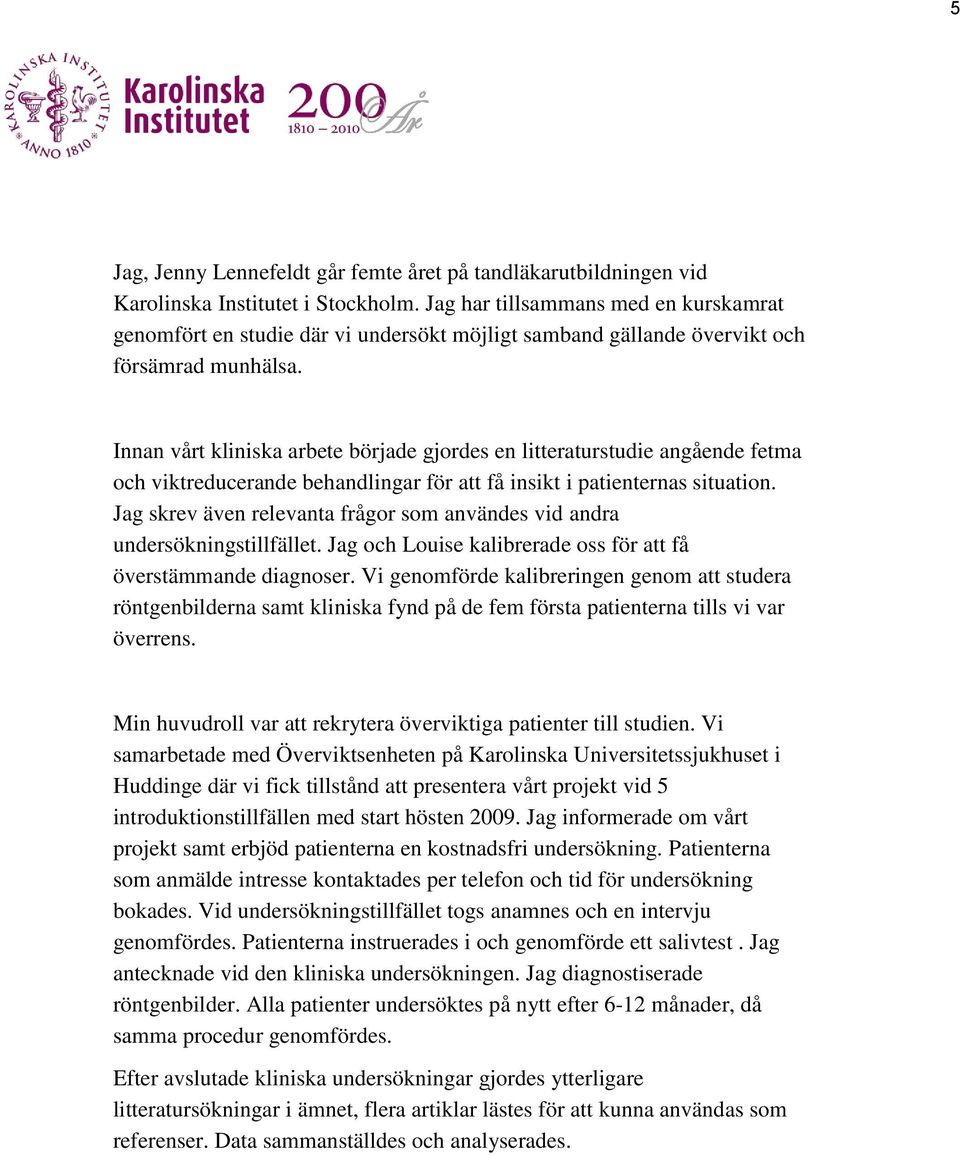 Innan vårt kliniska arbete började gjordes en litteraturstudie angående fetma och viktreducerande behandlingar för att få insikt i patienternas situation.