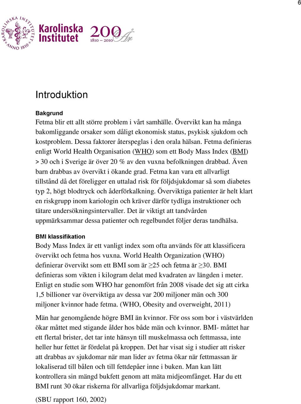 Även barn drabbas av övervikt i ökande grad. Fetma kan vara ett allvarligt tillstånd då det föreligger en uttalad risk för följdsjukdomar så som diabetes typ 2, högt blodtryck och åderförkalkning.