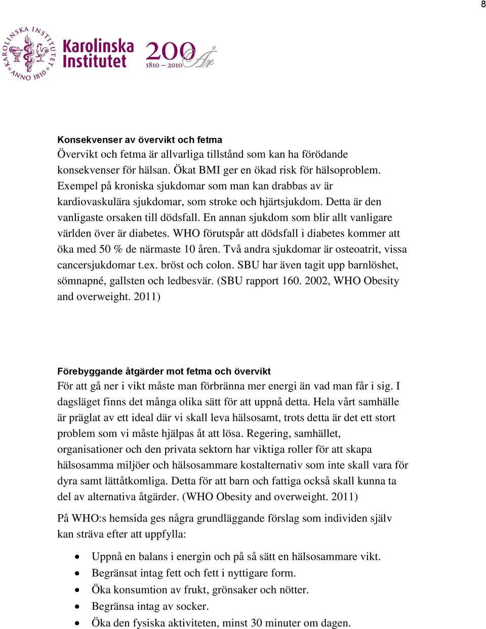 En annan sjukdom som blir allt vanligare världen över är diabetes. WHO förutspår att dödsfall i diabetes kommer att öka med 50 % de närmaste 10 åren.