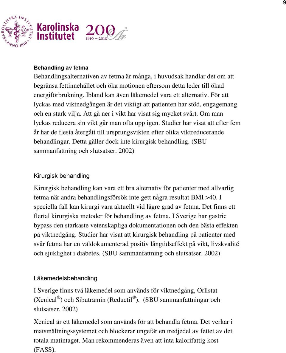 Om man lyckas reducera sin vikt går man ofta upp igen. Studier har visat att efter fem år har de flesta återgått till ursprungsvikten efter olika viktreducerande behandlingar.