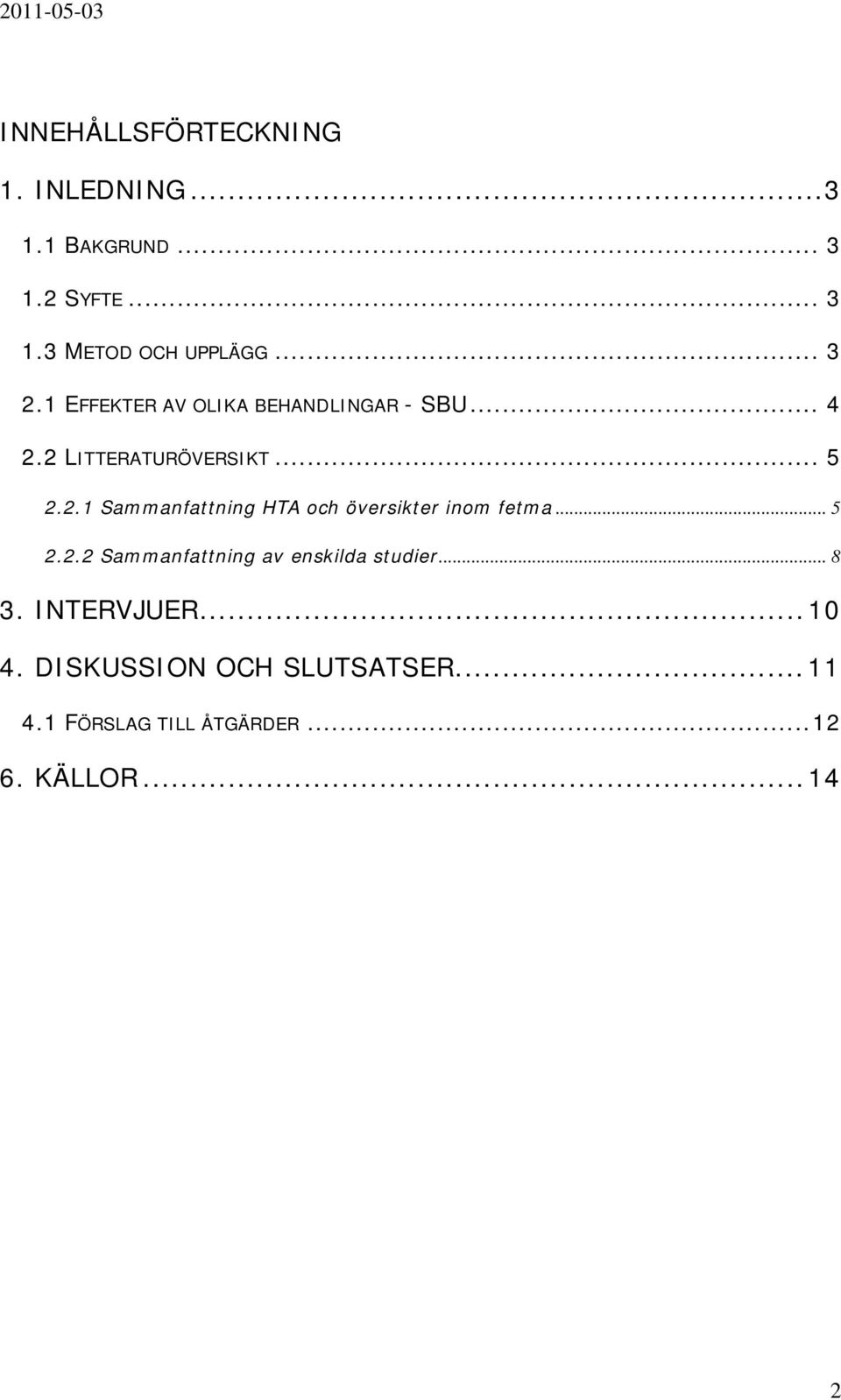 .. 5 2.2.2 Sammanfattning av enskilda studier... 8 3. INTERVJUER...10 4.