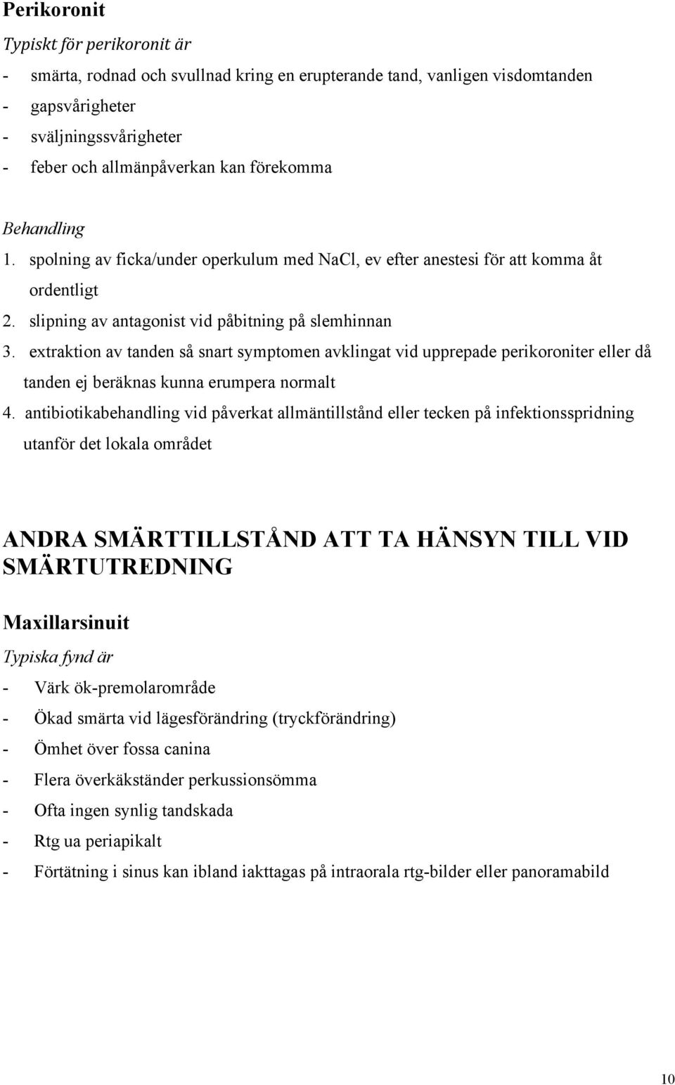 extraktion av tanden så snart symptomen avklingat vid upprepade perikoroniter eller då tanden ej beräknas kunna erumpera normalt 4.