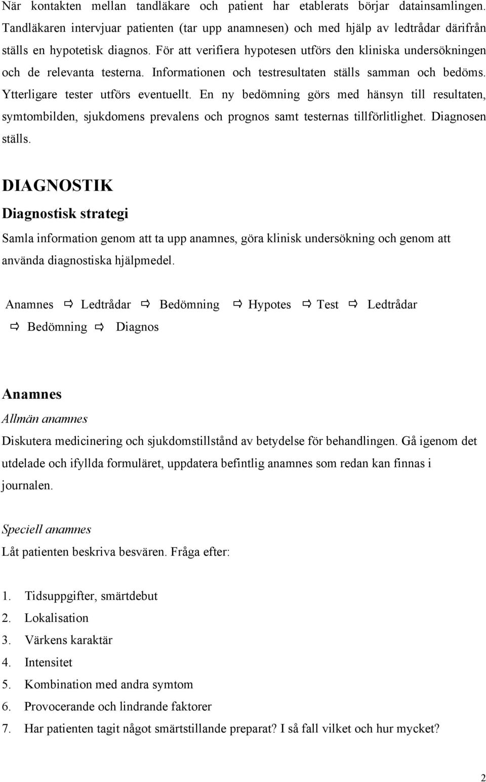 För att verifiera hypotesen utförs den kliniska undersökningen och de relevanta testerna. Informationen och testresultaten ställs samman och bedöms. Ytterligare tester utförs eventuellt.