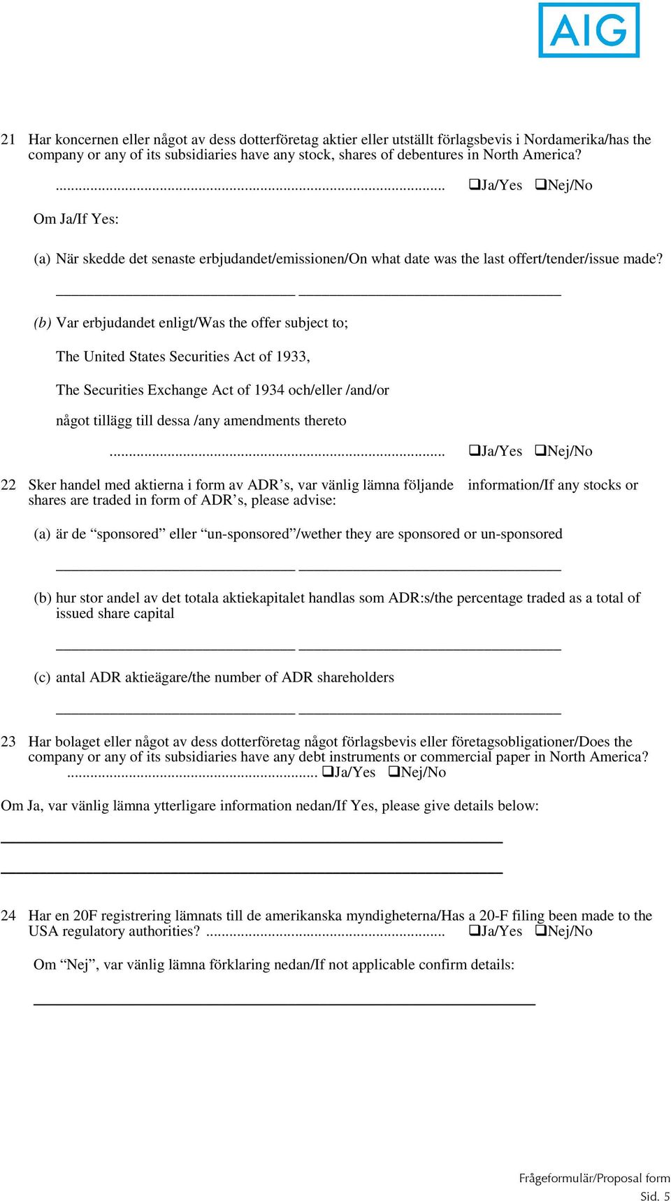 (b) Var erbjudandet enligt/was the offer subject to; The United States Securities Act of 1933, The Securities Exchange Act of 1934 och/eller /and/or något tillägg till dessa /any amendments thereto.