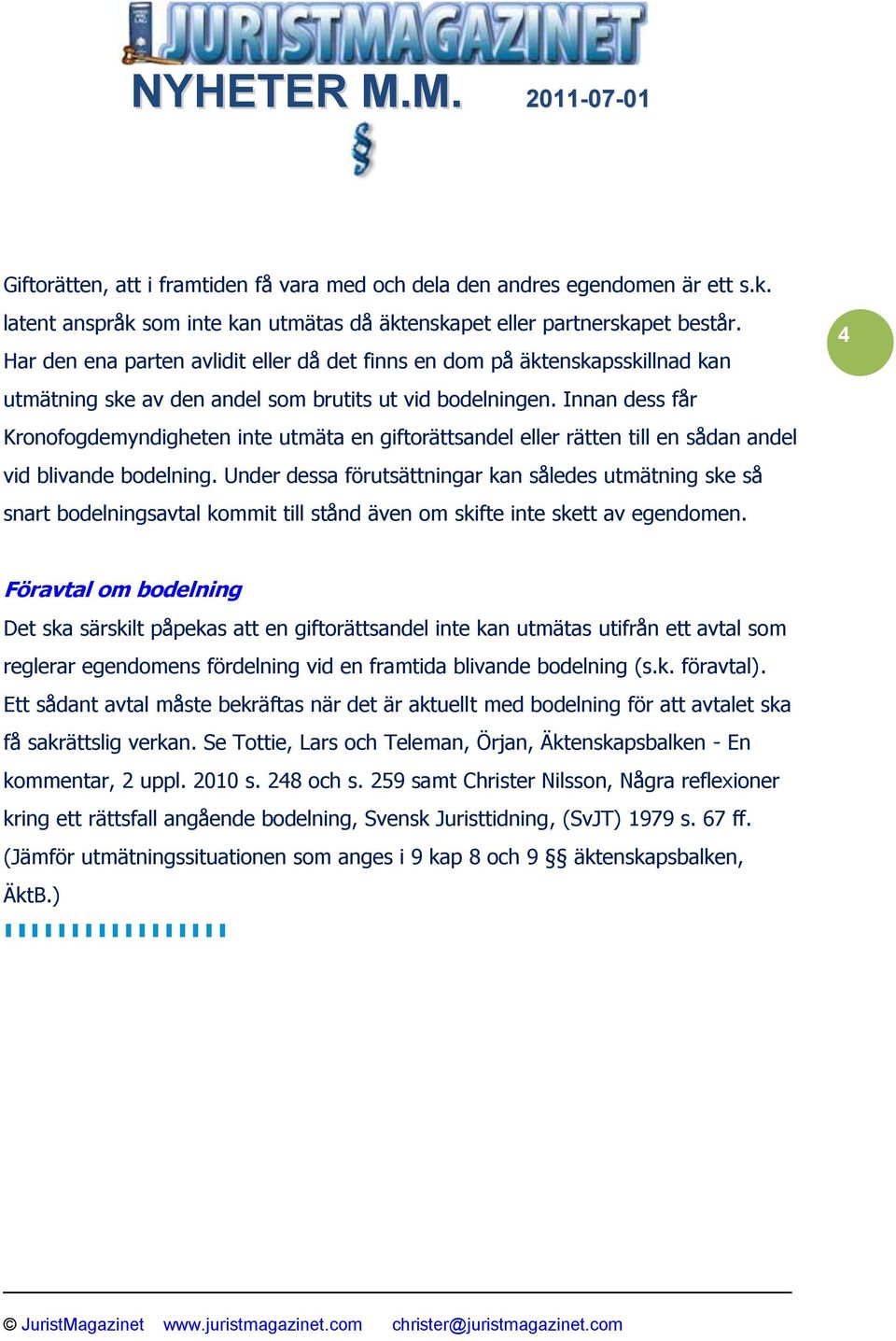 Innan dess får Kronofogdemyndigheten inte utmäta en giftorättsandel eller rätten till en sådan andel vid blivande bodelning.