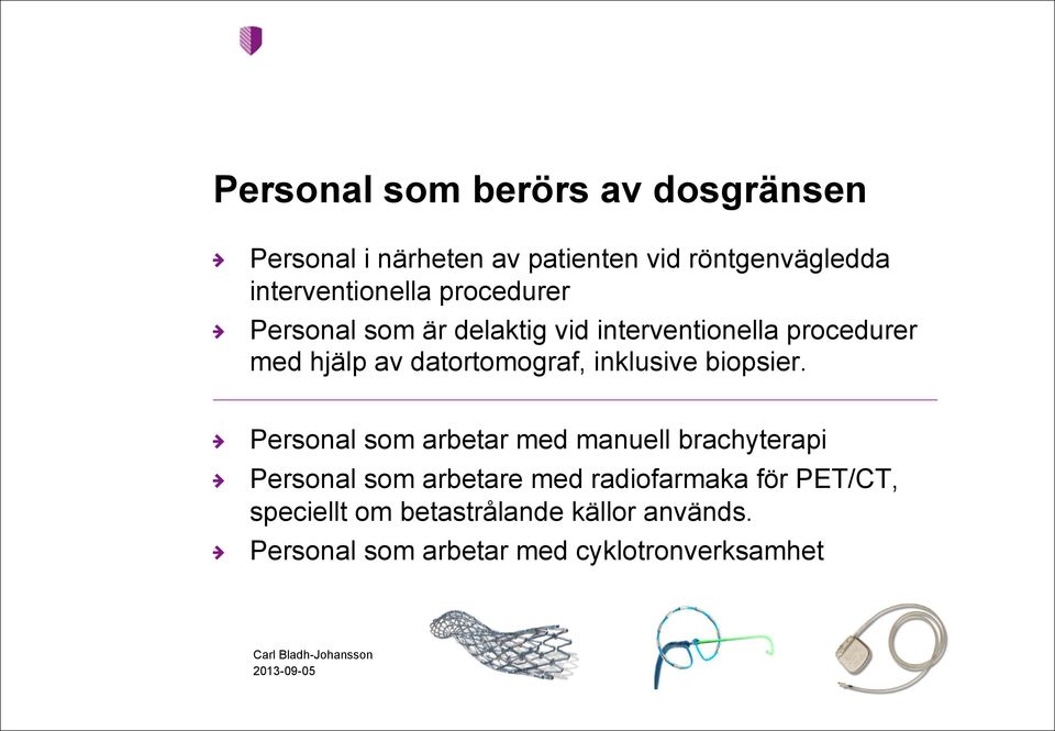 Personal som är delaktig vid interventionella procedurer med hjälp av datortomograf, inklusive