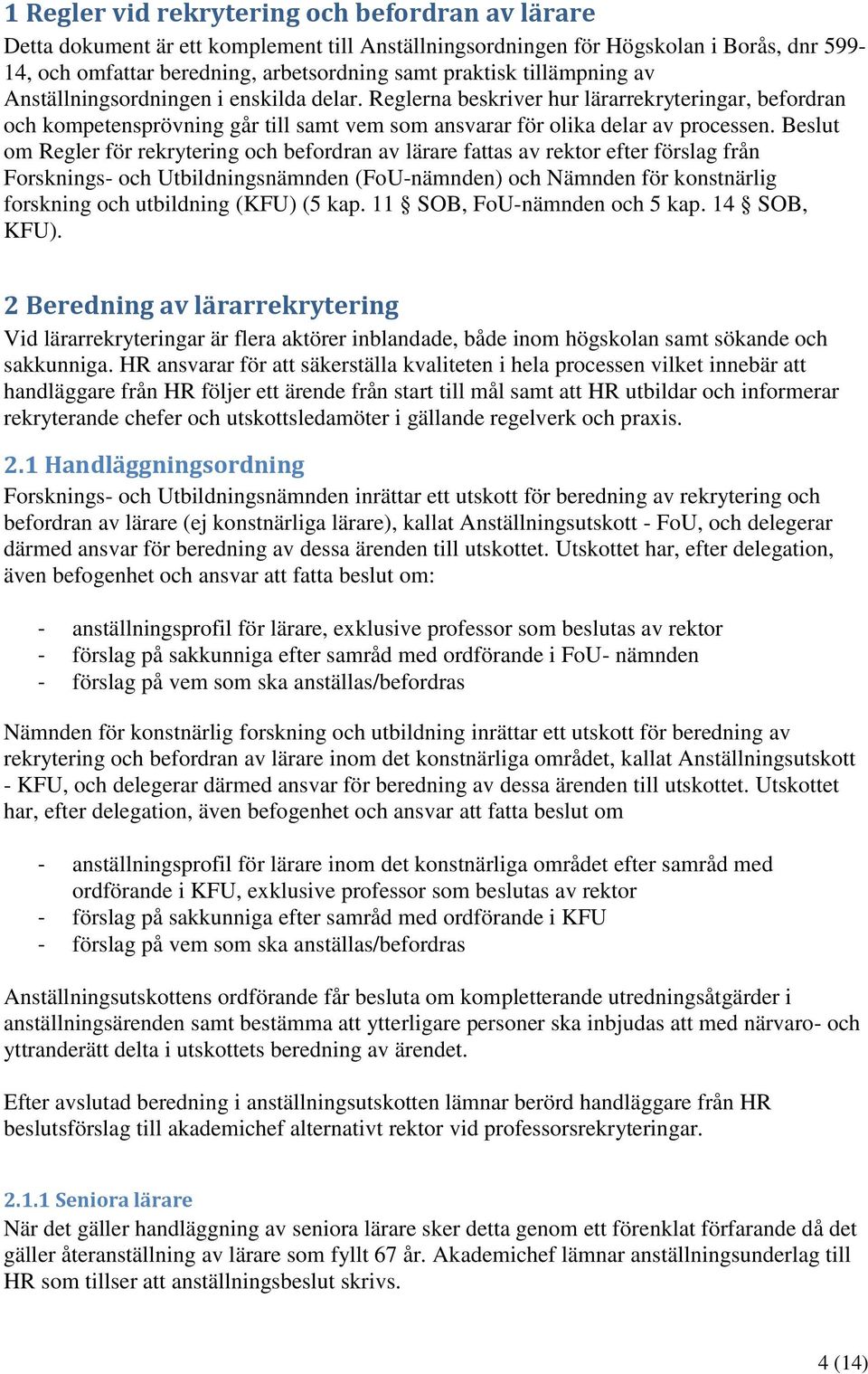 Beslut om Regler för rekrytering och befordran av lärare fattas av rektor efter förslag från Forsknings- och Utbildningsnämnden (FoU-nämnden) och Nämnden för konstnärlig forskning och utbildning