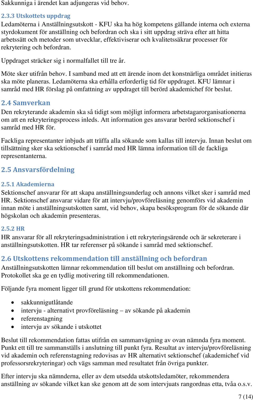 arbetssätt och metoder som utvecklar, effektiviserar och kvalitetssäkrar processer för rekrytering och befordran. Uppdraget sträcker sig i normalfallet till tre år. Möte sker utifrån behov.