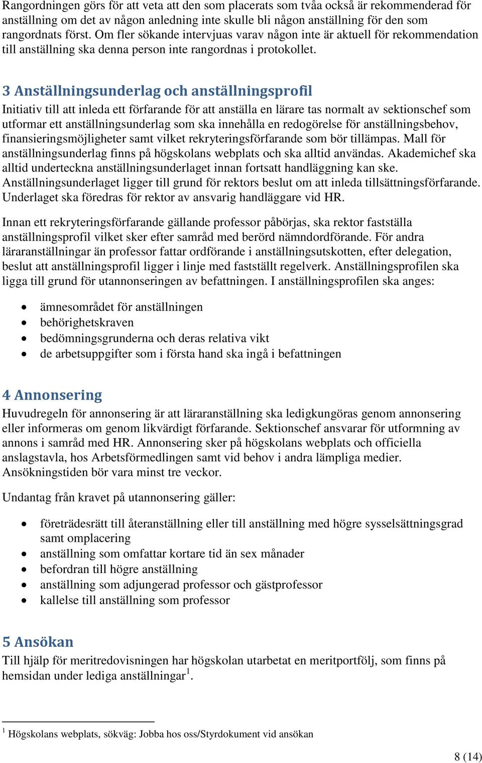 3 Anställningsunderlag och anställningsprofil Initiativ till att inleda ett förfarande för att anställa en lärare tas normalt av sektionschef som utformar ett anställningsunderlag som ska innehålla