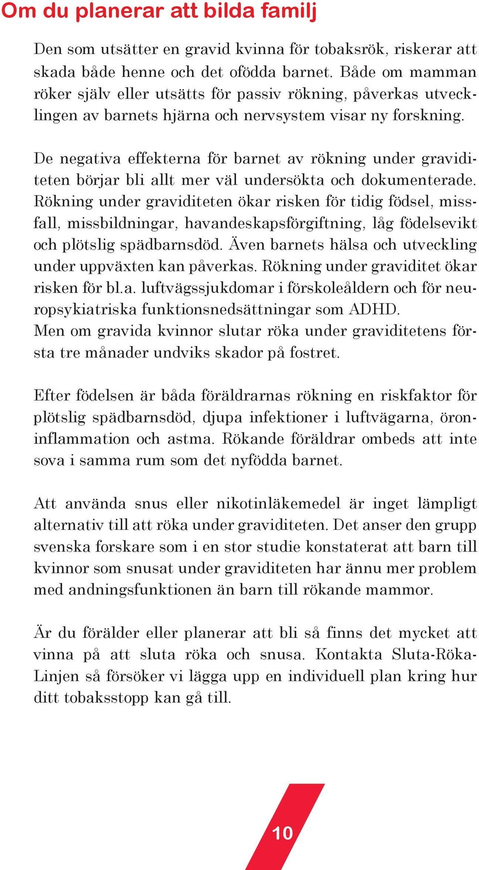 De negativa effekterna för barnet av rökning under graviditeten börjar bli allt mer väl undersökta och dokumenterade.