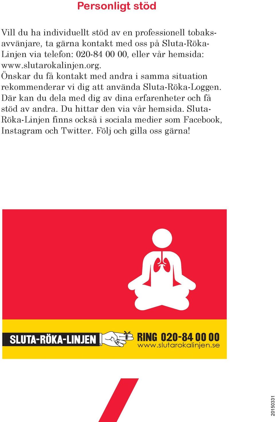 Önskar du få kontakt med andra i samma situation rekommenderar vi dig att använda Sluta-Röka-Loggen.