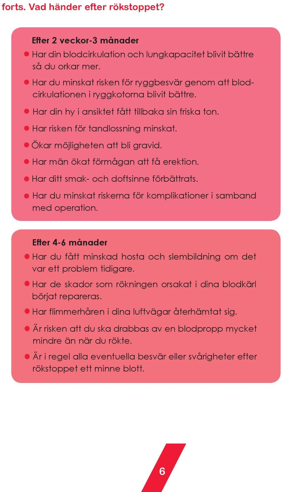 Ökar möjligheten att bli gravid. Har män ökat förmågan att få erektion. Har ditt smak- och doftsinne förbättrats. Har du minskat riskerna för komplikationer i samband med operation.
