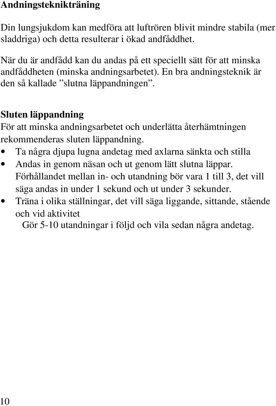 Sluten läppandning För att minska andningsarbetet och underlätta återhämtningen rekommenderas sluten läppandning.