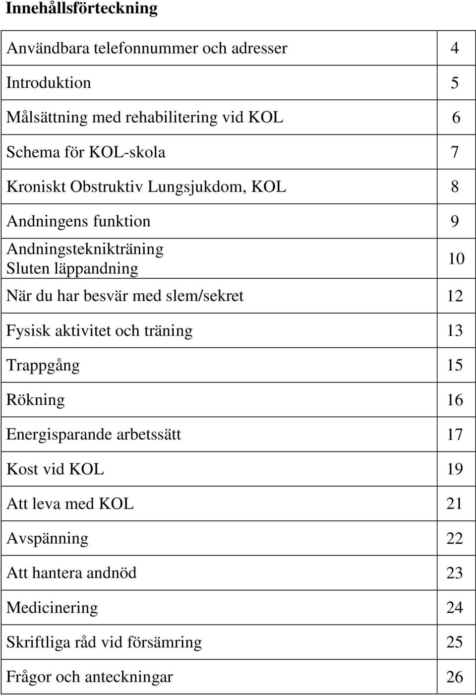 besvär med slem/sekret 12 Fysisk aktivitet och träning 13 Trappgång 15 Rökning 16 Energisparande arbetssätt 17 Kost vid KOL 19