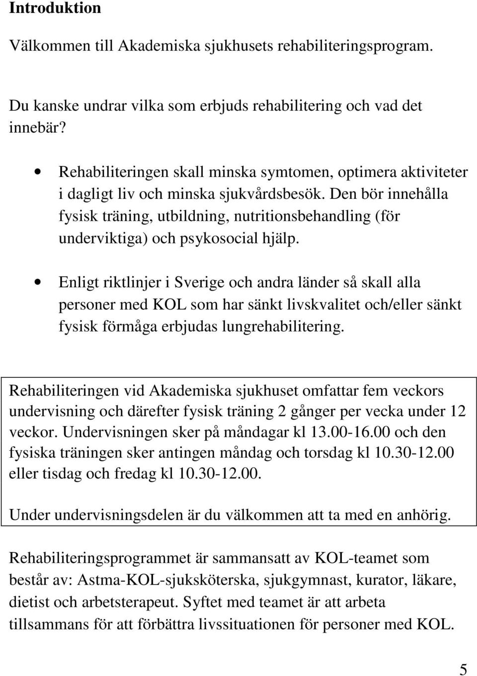 Den bör innehålla fysisk träning, utbildning, nutritionsbehandling (för underviktiga) och psykosocial hjälp.