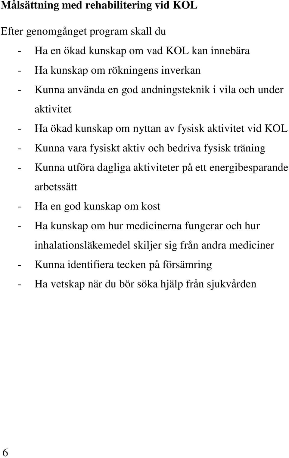 bedriva fysisk träning - Kunna utföra dagliga aktiviteter på ett energibesparande arbetssätt - Ha en god kunskap om kost - Ha kunskap om hur medicinerna