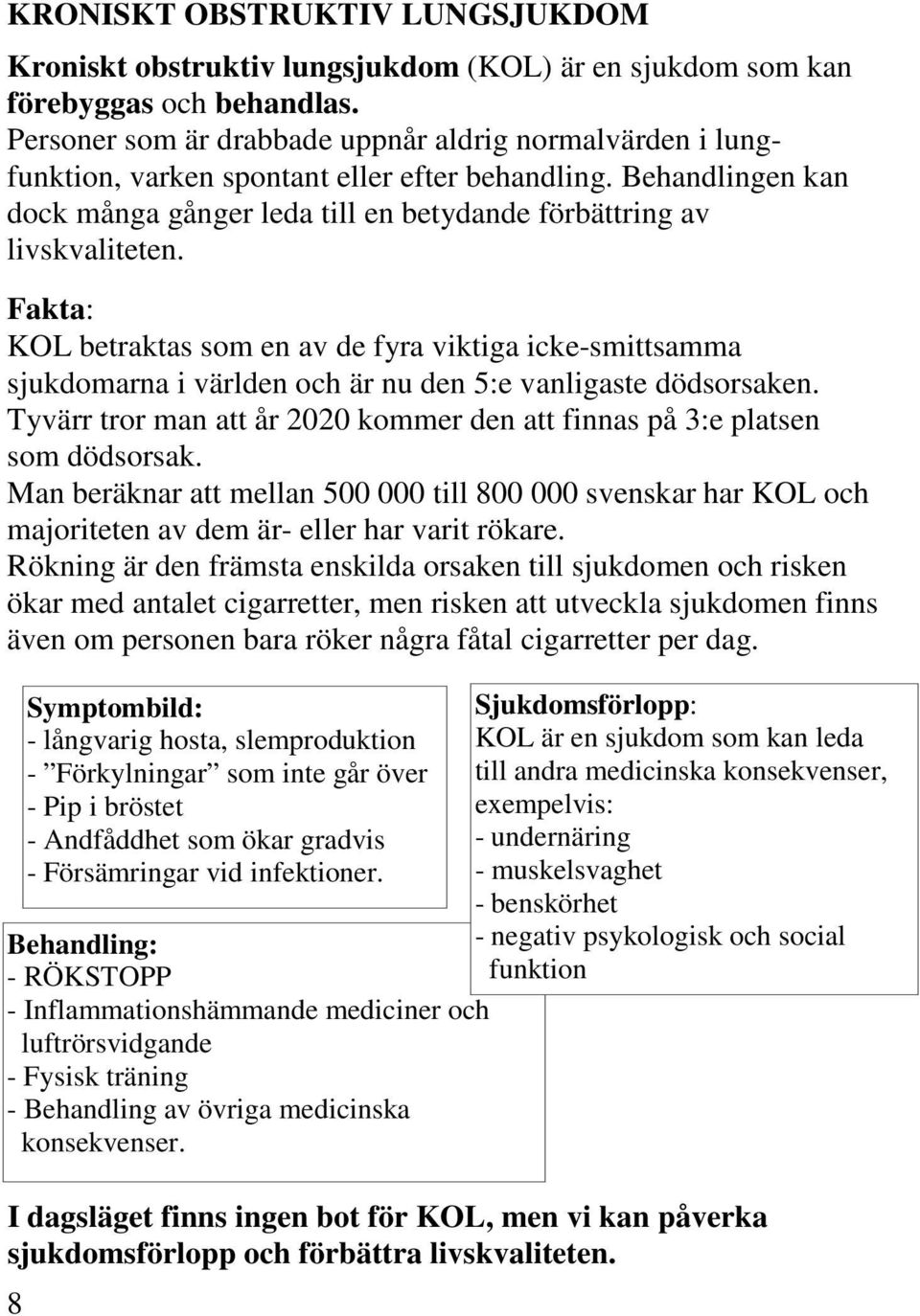 Fakta: KOL betraktas som en av de fyra viktiga icke-smittsamma sjukdomarna i världen och är nu den 5:e vanligaste dödsorsaken.