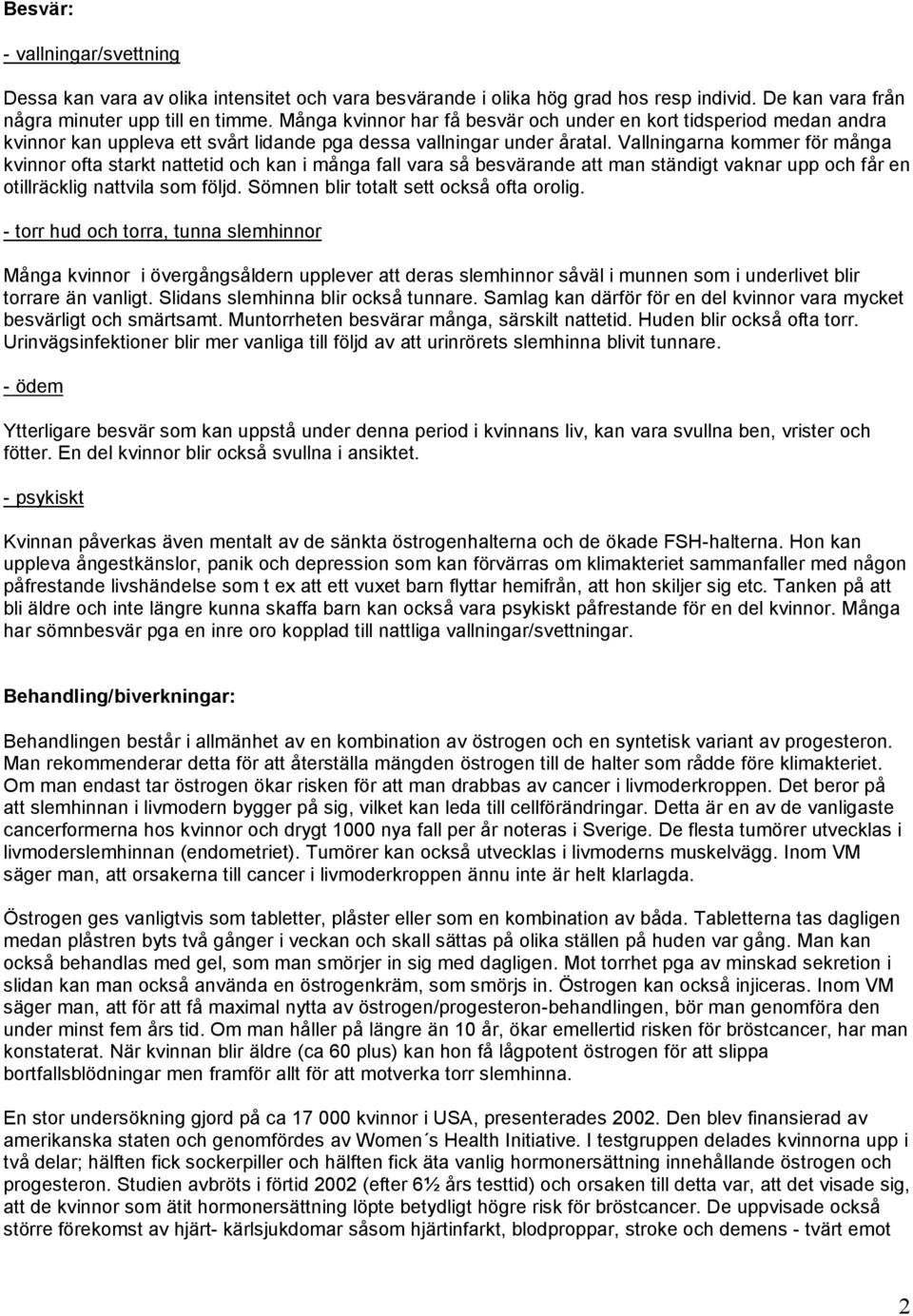 Vallningarna kommer för många kvinnor ofta starkt nattetid och kan i många fall vara så besvärande att man ständigt vaknar upp och får en otillräcklig nattvila som följd.