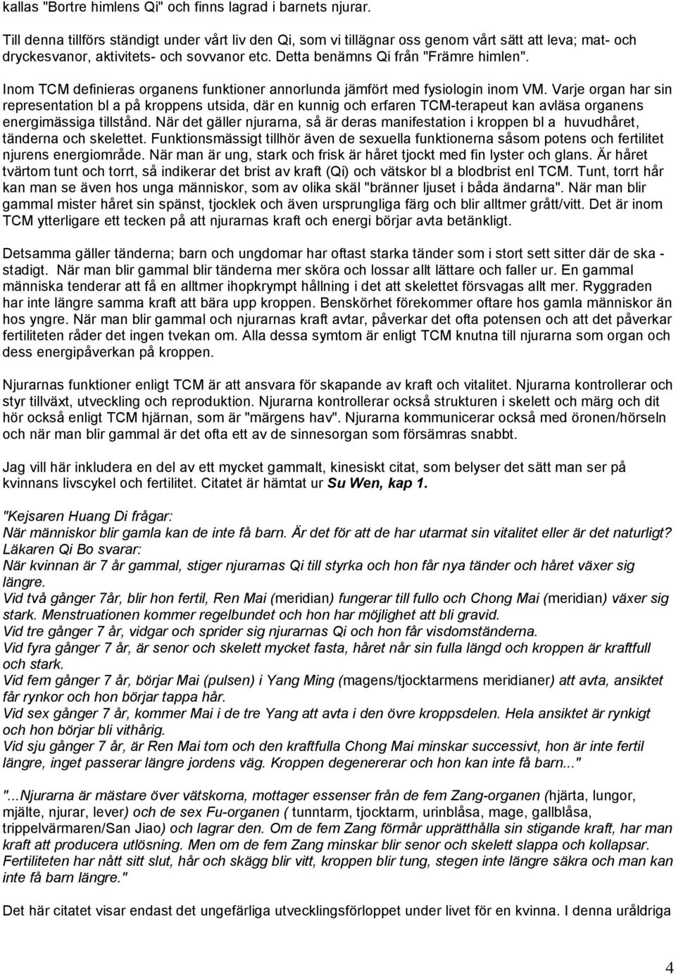 Inom TCM definieras organens funktioner annorlunda jämfört med fysiologin inom VM.
