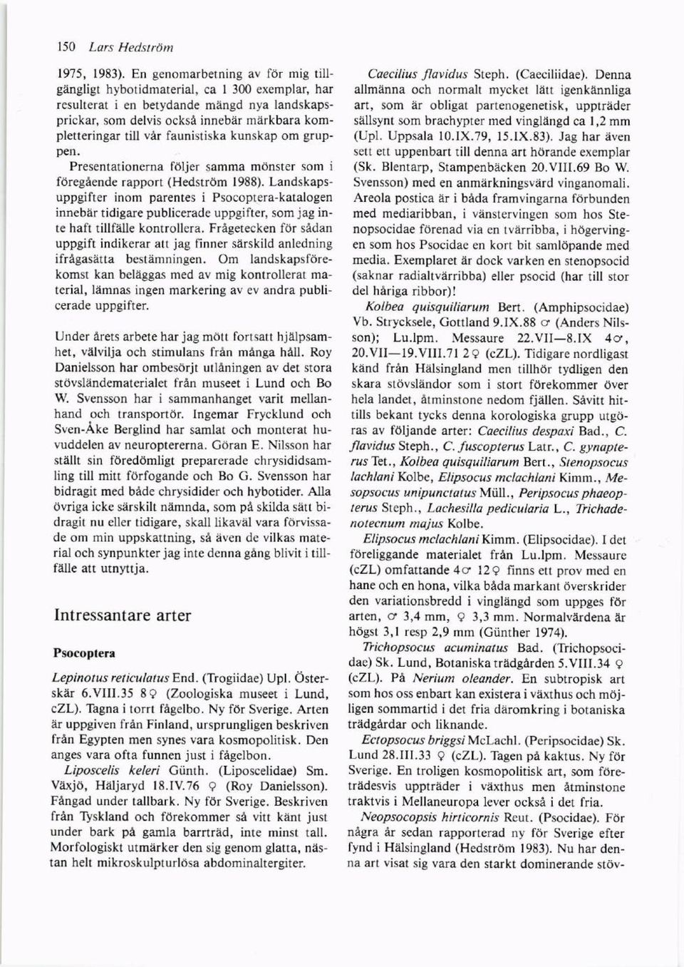 faunistiska kunskap om gruppen. Presentationerna fdljer samma mdnster som i fdregaende rapport (Hedstrctm 1988).