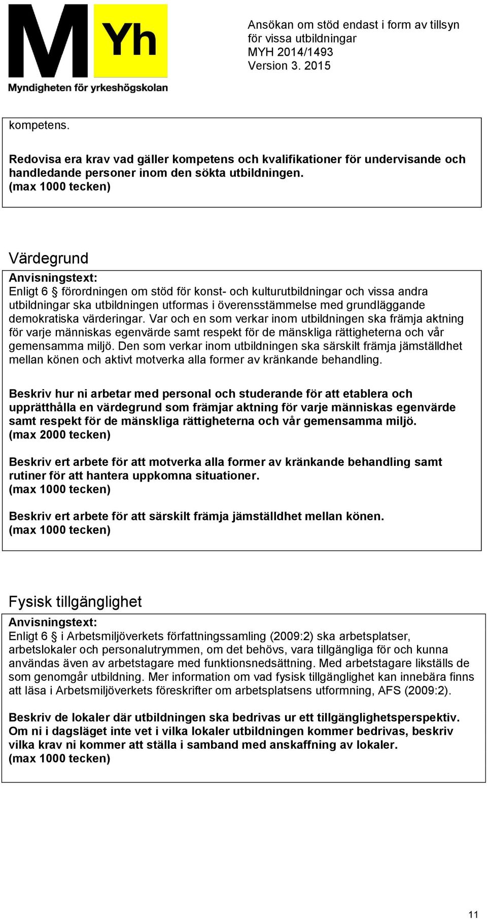 Var och en som verkar inom utbildningen ska främja aktning för varje människas egenvärde samt respekt för de mänskliga rättigheterna och vår gemensamma miljö.