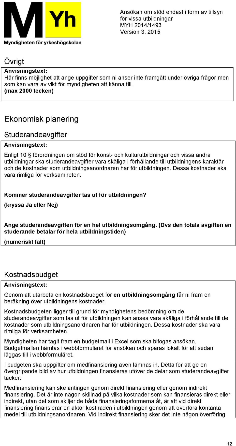 förhållande till utbildningens karaktär och de kostnader som utbildningsanordnaren har för utbildningen. Dessa kostnader ska vara rimliga för verksamheten.