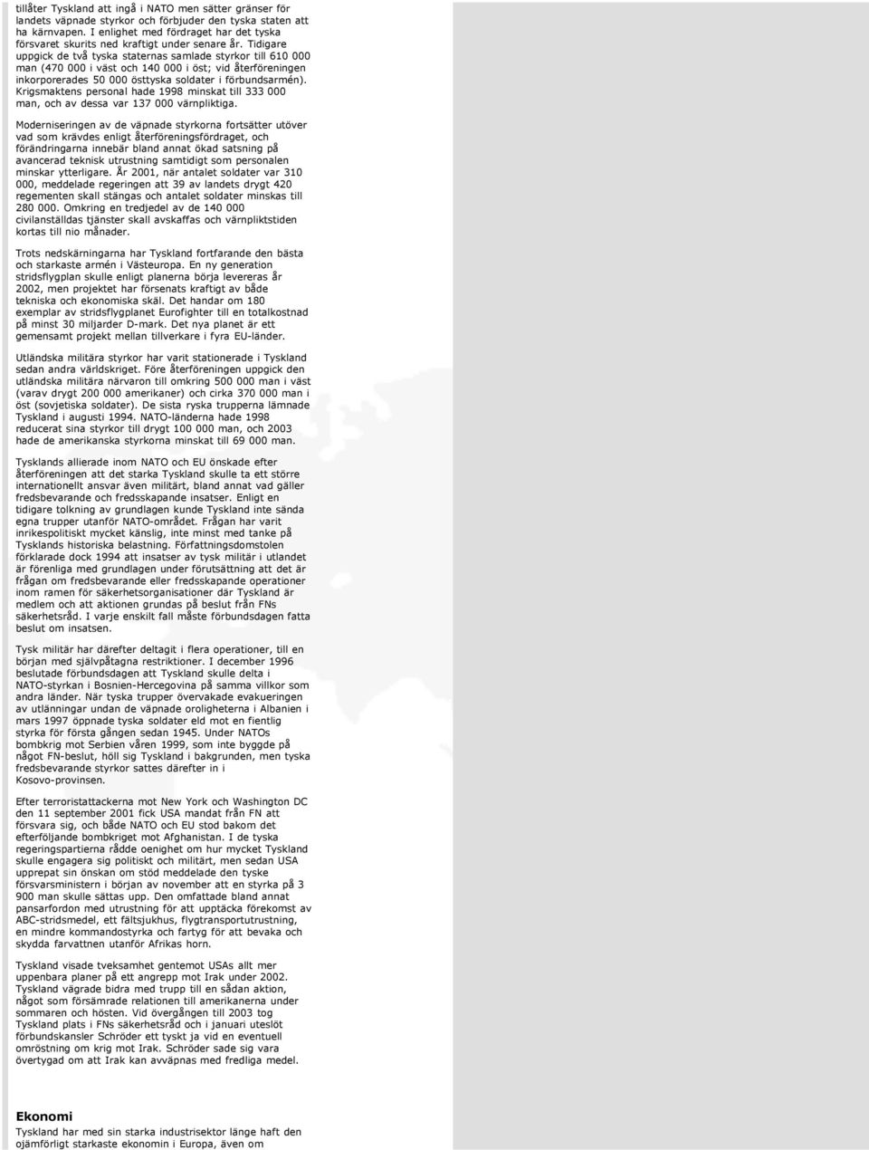 Tidigare uppgick de två tyska staternas samlade styrkor till 610 000 man (470 000 i väst och 140 000 i öst; vid återföreningen inkorporerades 50 000 östtyska soldater i förbundsarmén).