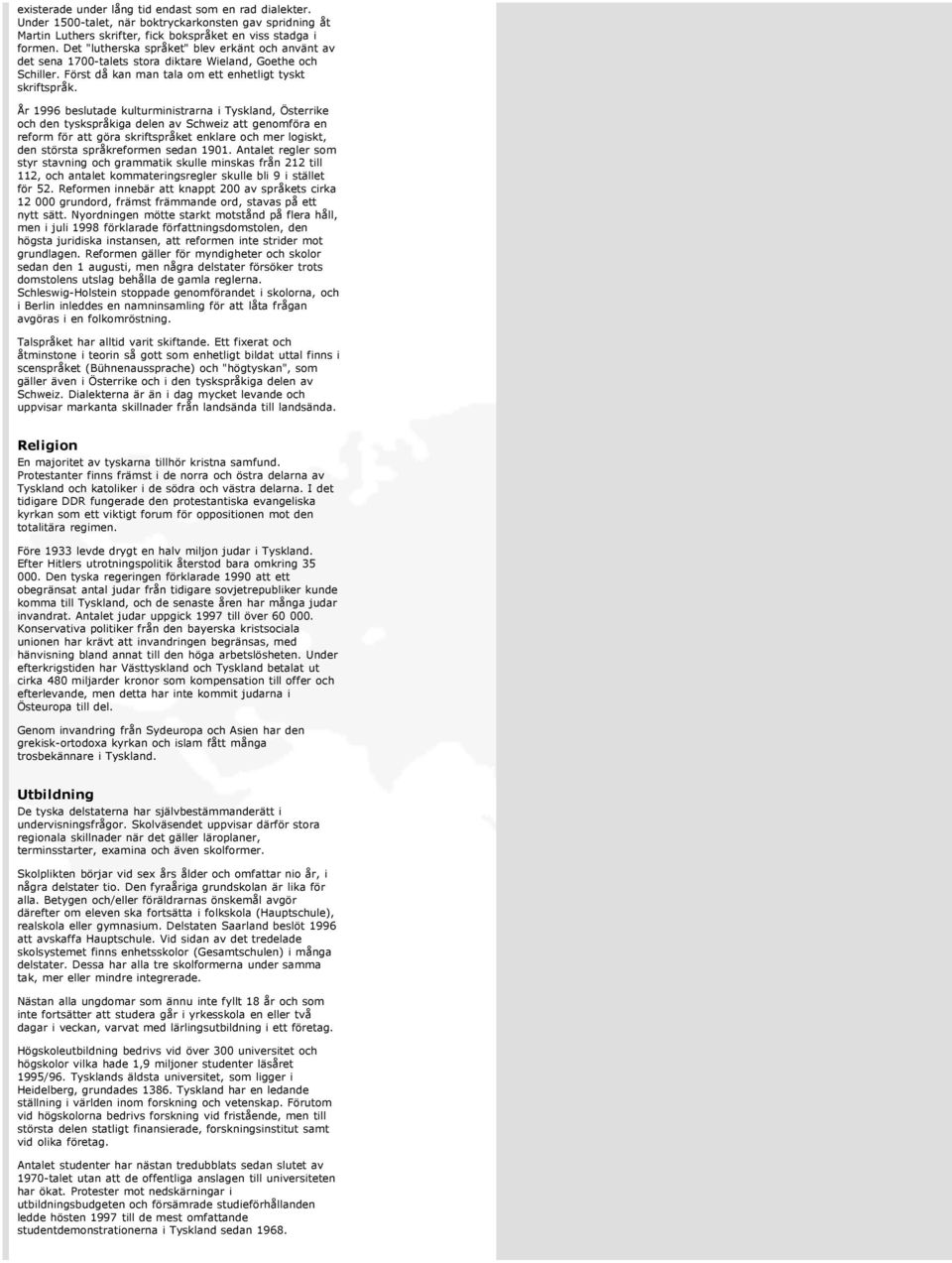 År 1996 beslutade kulturministrarna i Tyskland, Österrike och den tyskspråkiga delen av Schweiz att genomföra en reform för att göra skriftspråket enklare och mer logiskt, den största språkreformen