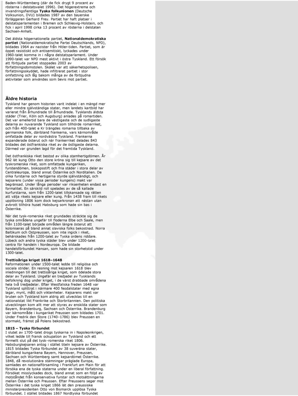 Partiet har haft platser i delstatsparlamenten i Bremen och Schlesvig-Holstein, och fick i april 1998 cirka 13 procent av rösterna i delstaten Sachsen-Anhalt.