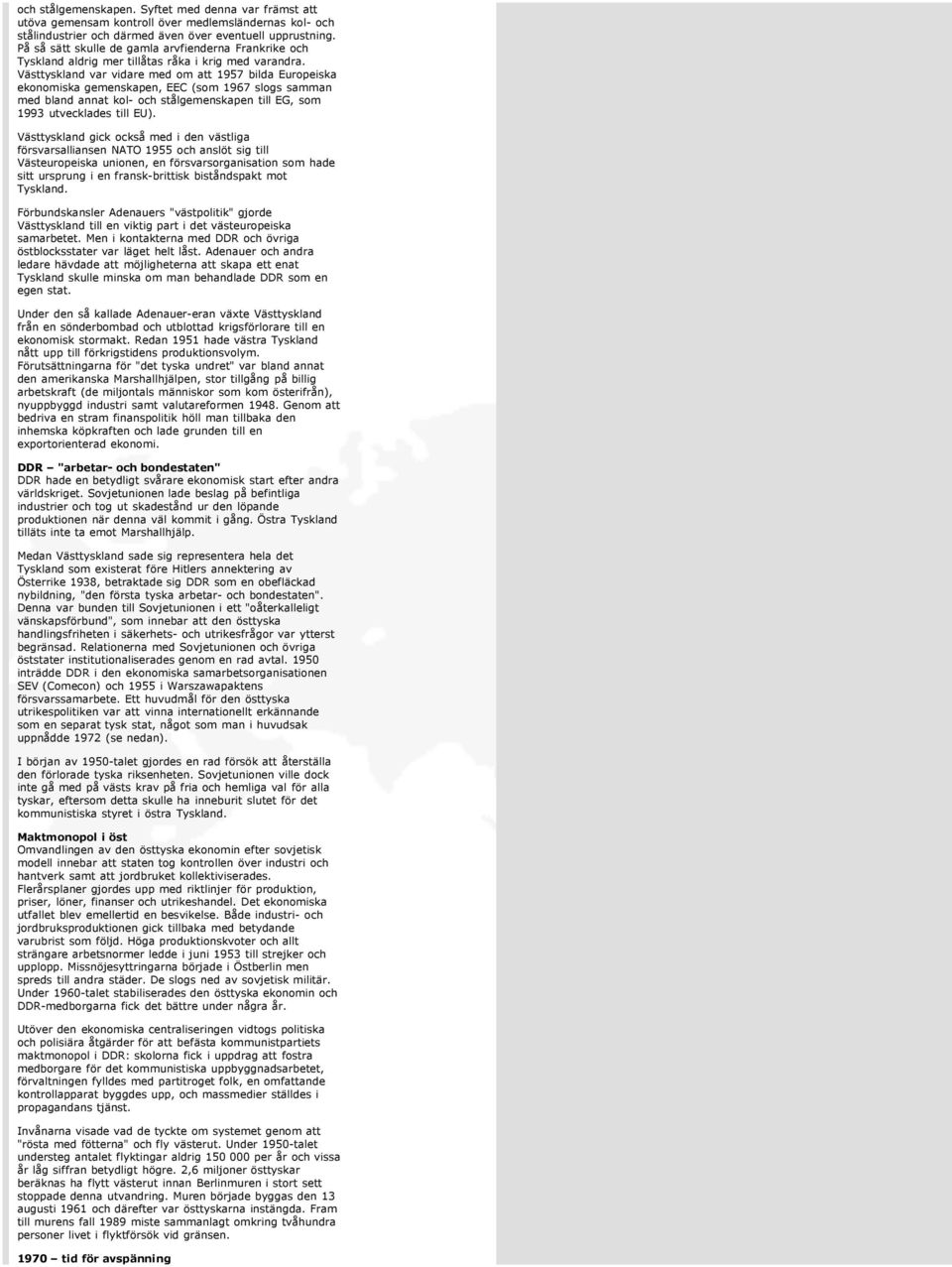 Västtyskland var vidare med om att 1957 bilda Europeiska ekonomiska gemenskapen, EEC (som 1967 slogs samman med bland annat kol- och stålgemenskapen till EG, som 1993 utvecklades till EU).