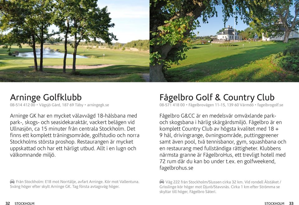 Det finns ett komplett träningsområde, golfstudio och norra Stockholms största proshop. Restaurangen är mycket uppskattad och har ett härligt utbud. Allt i en lugn och välkomnande miljö.