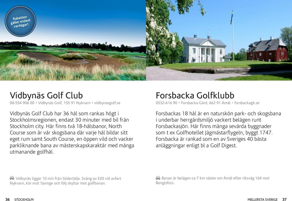 Här finns två 18-hålsbanor, North Course som är vår skogsbana där varje hål bildar sitt eget rum samt South Course, en öppen vild och vacker parkliknande bana av mästerskapskaraktär med många